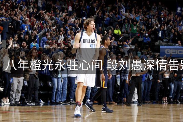 八年橙光永驻心间 段刘愚深情告别泰山赴云南新征程