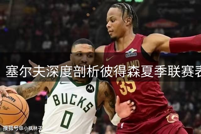 塞尔夫深度剖析彼得森夏季联赛表现：潜力待解