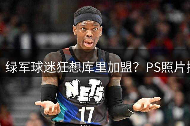 绿军球迷狂想库里加盟？PS照片掀热议 勇士回应交易传闻