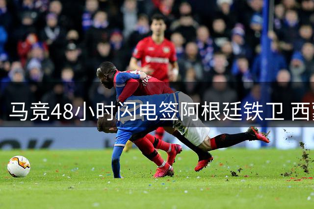 马竞48小时闪电签阿根廷铁卫 西蒙尼终获梦幻后防核心