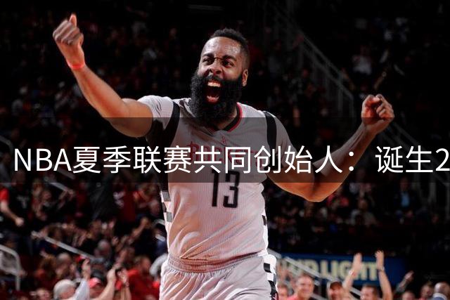 NBA夏季联赛共同创始人：诞生22年后，它还在寻找变得更好的方法